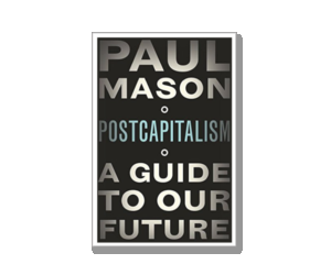 PostCapitalism A Guide to Our Future